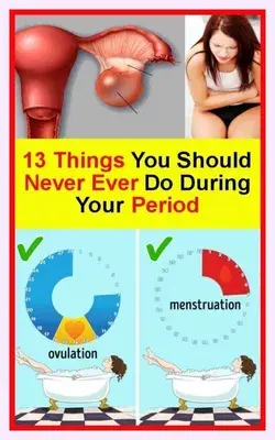 13 THINGS YOU SHOULD NEVER, EVER DO DURING YOUR PERIOD