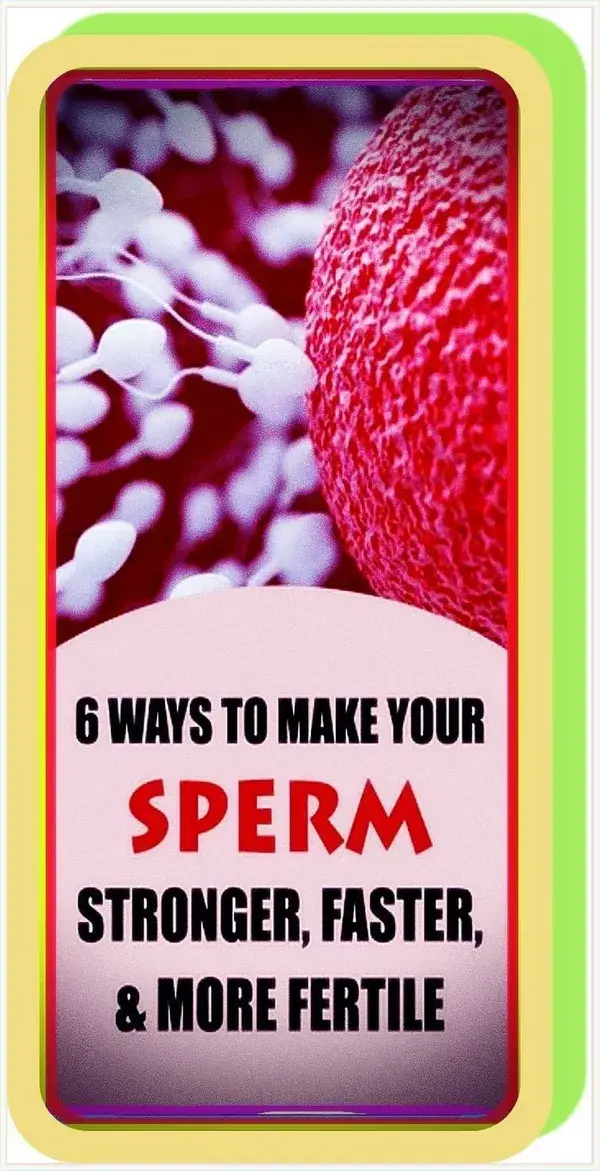 6 WAYS TO MAKE YOUR SPERM STRONGER, FASTER, AND MORE FERTILE