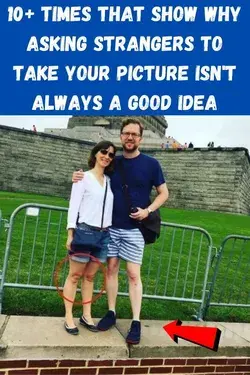 10+ Times That Show Why Asking Strangers To Take Your Picture Isn't Always A Good Idea