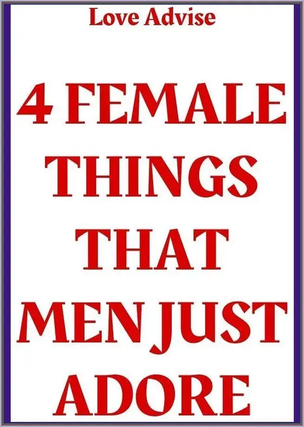 4 FEMALE THINGS THAT MEN JUST ADORE