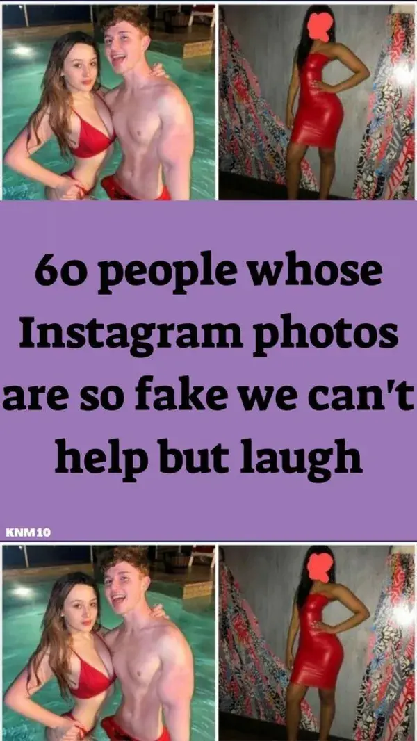 60 people whose Instagram photos are so fake we can't help but laugh