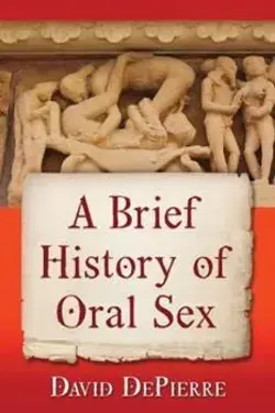 A Brief History of Oral Sex by Depierre, David - 1476671265 by Exposit Books