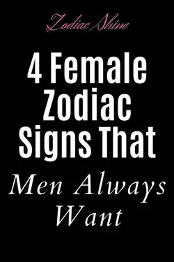 4 female zodiac signs that men always want
