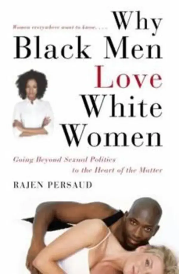 Why Black Men Love White Women: Going Beyond Sexual Politics to the Heart of the Matter by Persaud, Rajen by Gallery Books/Karen Hunter Publishing