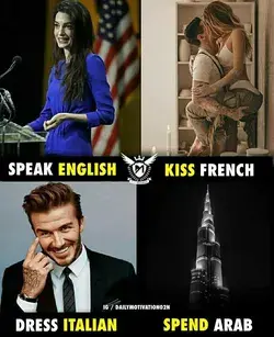 Speak English,  kiss french  , dress Italian , spend arab