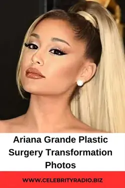 Ariana Grande Plastic Surgery Transformation Photos