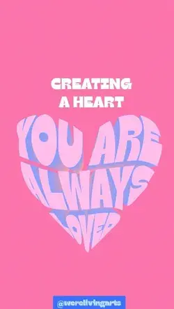 CREATING A HEART YOU ARE ALWAYS LOVED