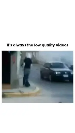 it's always the low quality video's