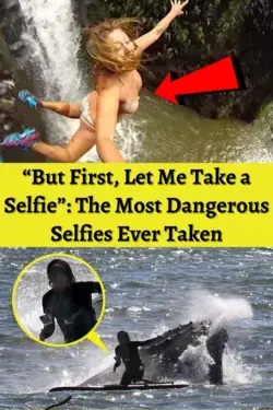 “But First, Let Me Take a Selfie”: The Most Dangerous Selfies Ever Taken