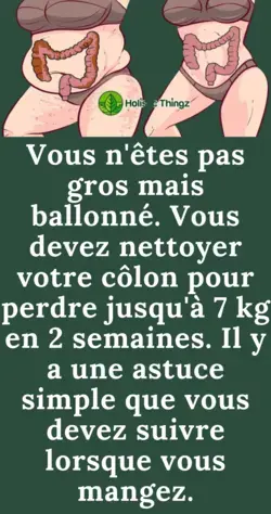 Vous n'êtes pas gros mais ballonné. Vous devez nettoyer votre côlon pour perdre jusqu'à 7 kg en 2...