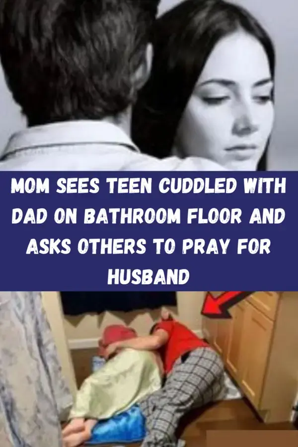 Mom sees teen cuddled with dad on bathroom floor and asks others to pray for husband