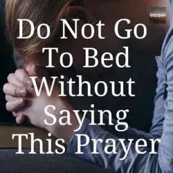 Don't Go To Bed Without Praying This Prayer