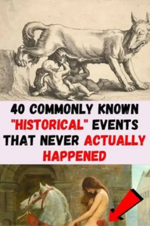 40 Commonly Known "Historical" Events That Never Actually Happened